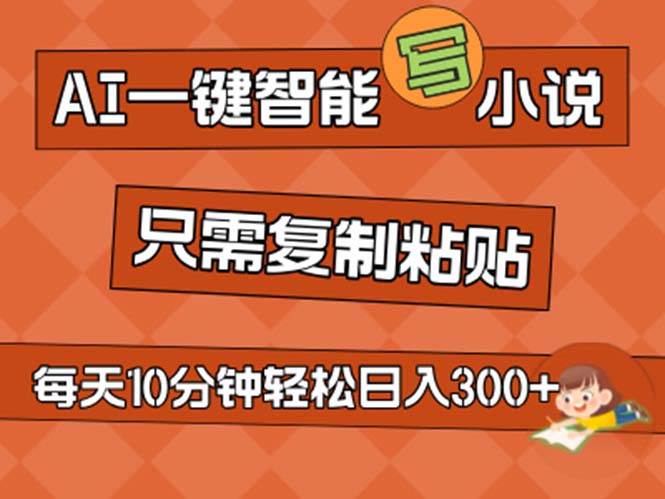 AI一键智能写小说，无脑复制粘贴，小白也能成为小说家 不用推文日入200+网创吧-网创项目资源站-副业项目-创业项目-搞钱项目念念云网创