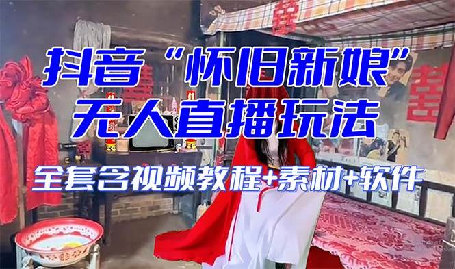 【怀旧新娘】无人直播整蛊互动玩法（含全套开播教程+软件+视频素材+音效）网创吧-网创项目资源站-副业项目-创业项目-搞钱项目念念云网创
