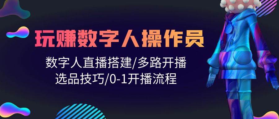 人人都能玩赚数字人操作员 数字人直播搭建/多路开播/选品技巧/0-1开播流程网创吧-网创项目资源站-副业项目-创业项目-搞钱项目念念云网创