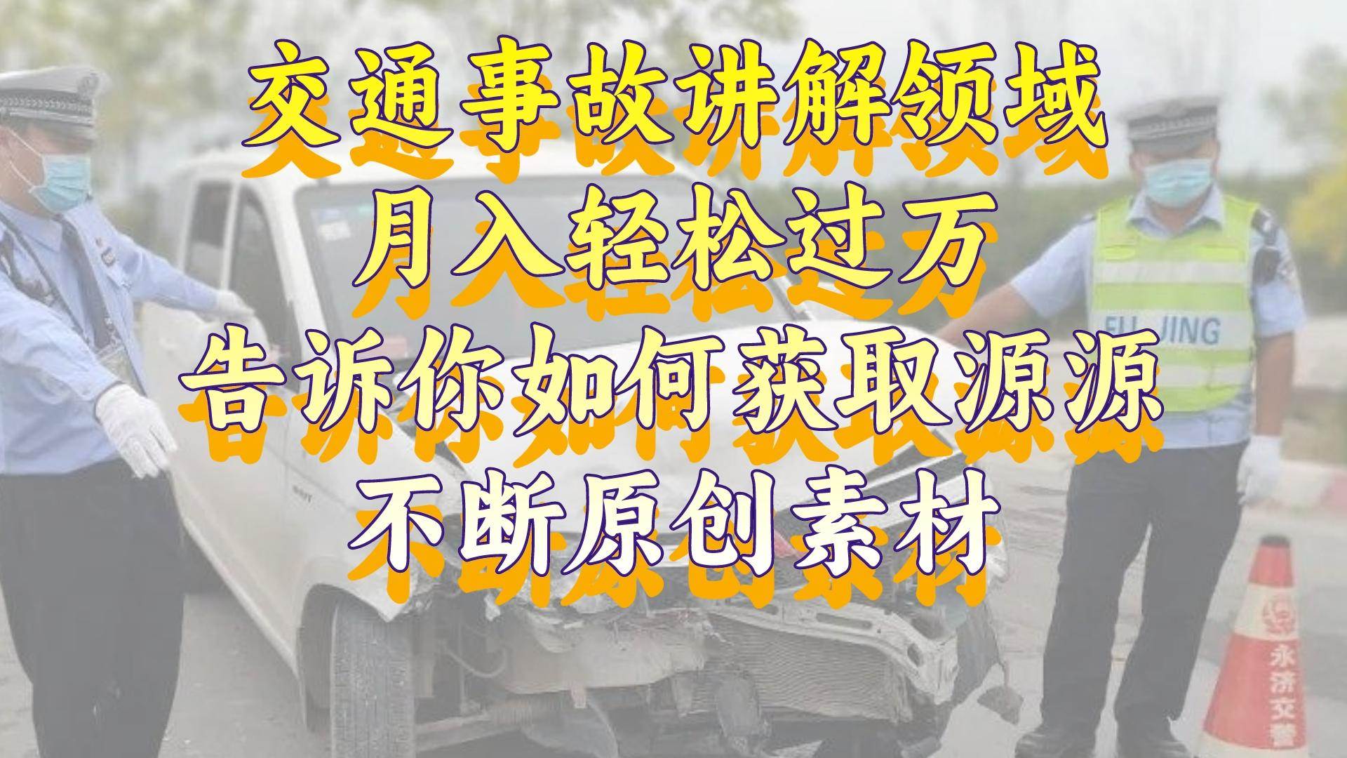 交通事故讲解领域，月入轻松过万，告诉你如何获取源源不断原创素材，视频号中视频收益高网创吧-网创项目资源站-副业项目-创业项目-搞钱项目念念云网创