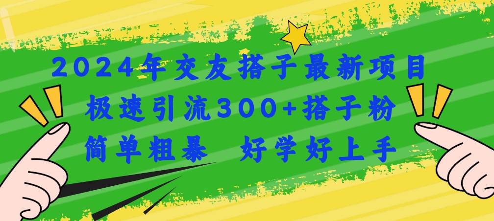 2024年交友搭子最新项目，极速引流300+搭子粉，简单粗暴，好学好上手网创吧-网创项目资源站-副业项目-创业项目-搞钱项目念念云网创