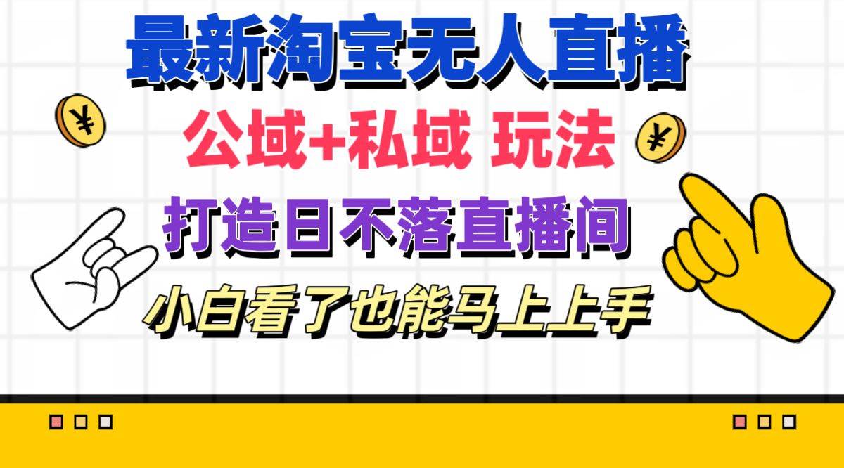 最新淘宝无人直播 公域+私域玩法打造真正的日不落直播间 小白看了也能…网创吧-网创项目资源站-副业项目-创业项目-搞钱项目念念云网创