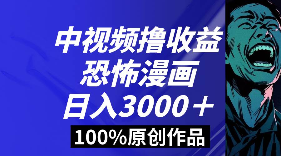 中视频恐怖漫画暴力撸收益，日入3000＋，100%原创玩法，小白轻松上手多…网创吧-网创项目资源站-副业项目-创业项目-搞钱项目念念云网创