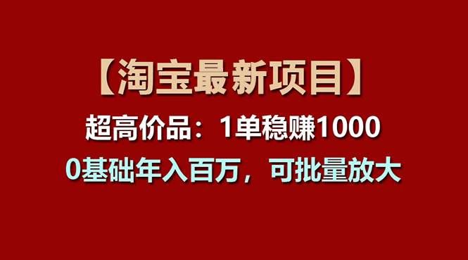 【淘宝项目】超高价品：1单赚1000多，0基础年入百万，可批量放大网创吧-网创项目资源站-副业项目-创业项目-搞钱项目念念云网创