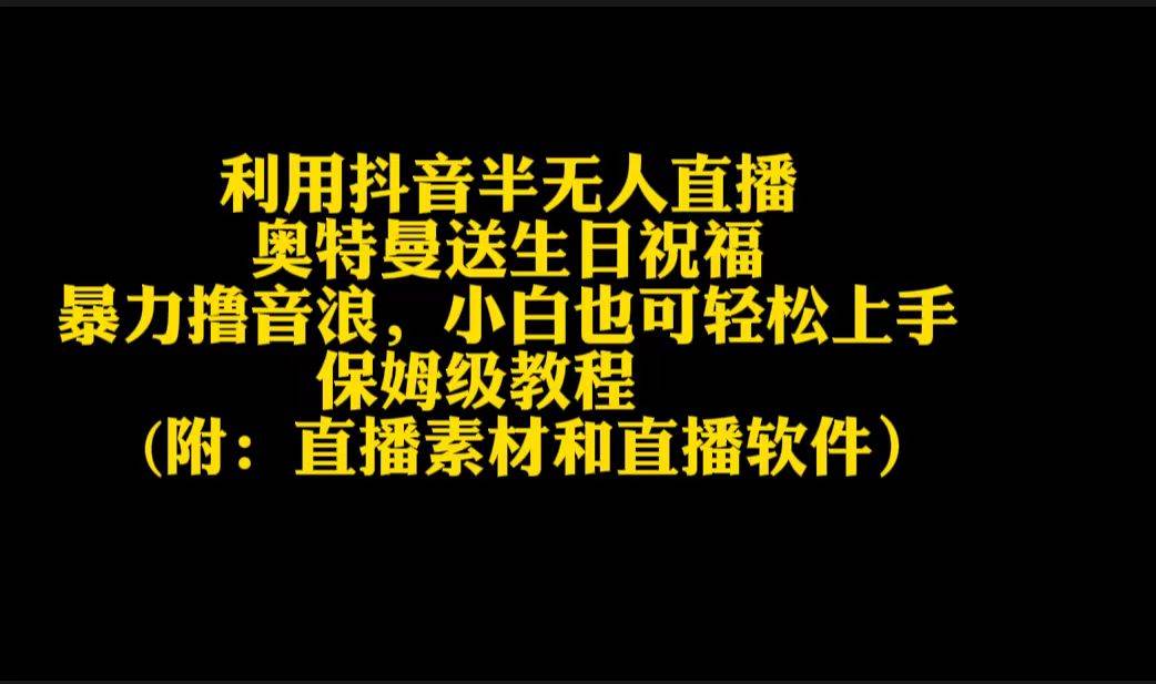 利用抖音半无人直播奥特曼送生日祝福，暴力撸音浪，小白也可轻松上手网创吧-网创项目资源站-副业项目-创业项目-搞钱项目念念云网创