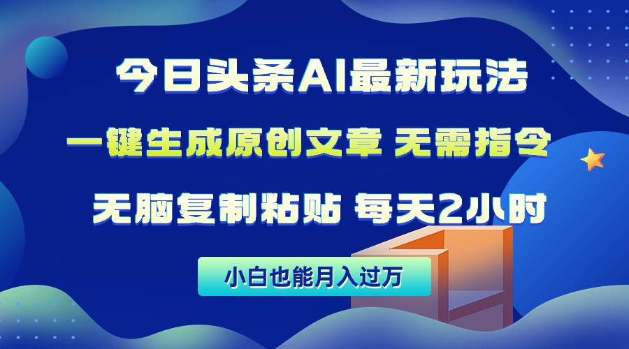 今日头条AI最新玩法  无需指令 无脑复制粘贴 1分钟一篇原创文章 月入过万网创吧-网创项目资源站-副业项目-创业项目-搞钱项目念念云网创