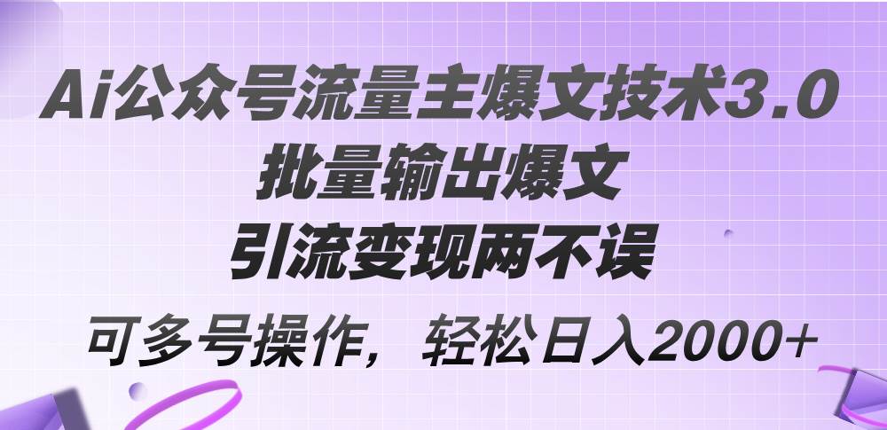 Ai公众号流量主爆文技术3.0，批量输出爆文，引流变现两不误，多号操作…网创吧-网创项目资源站-副业项目-创业项目-搞钱项目念念云网创