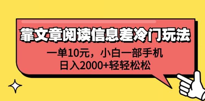 靠文章阅读信息差冷门玩法，一单10元，小白一部手机，日入2000+轻轻松松网创吧-网创项目资源站-副业项目-创业项目-搞钱项目念念云网创