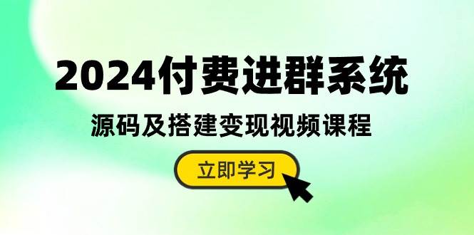 2024付费进群系统，源码及搭建变现视频课程（教程+源码）网创吧-网创项目资源站-副业项目-创业项目-搞钱项目念念云网创