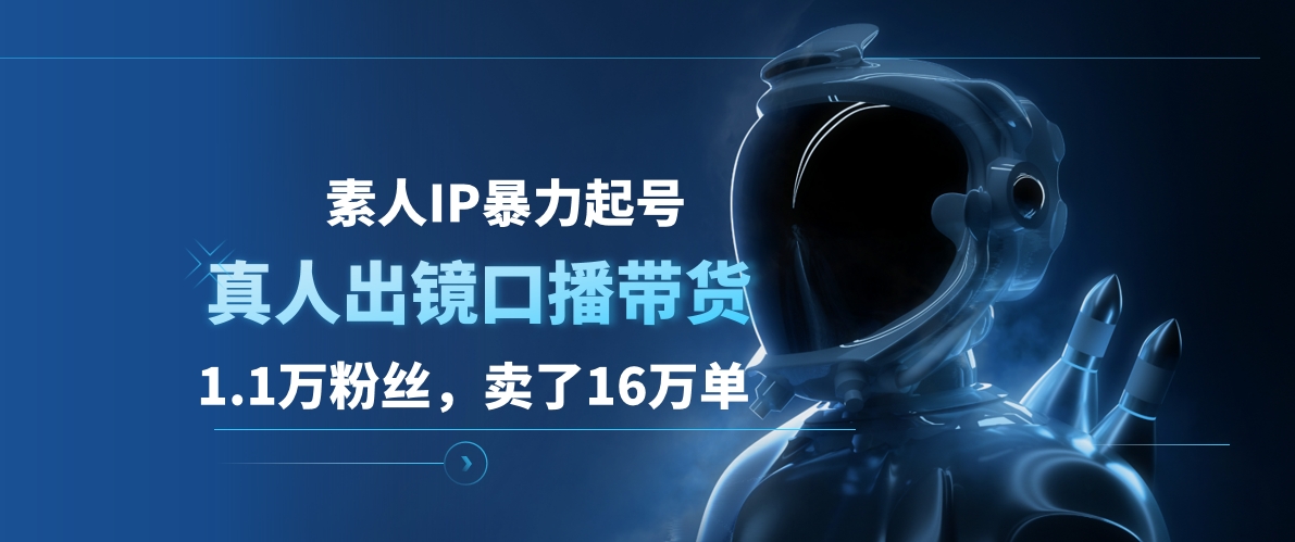 素人IP暴力起号，真人出镜口播带货，1.1万粉丝，卖了16万单网创吧-网创项目资源站-副业项目-创业项目-搞钱项目念念云网创