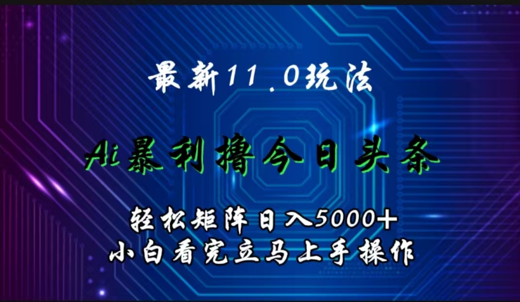 最新11.0玩法 AI辅助撸今日头条轻松实现矩阵日入5000+小白看完即可上手矩阵操作网创吧-网创项目资源站-副业项目-创业项目-搞钱项目念念云网创