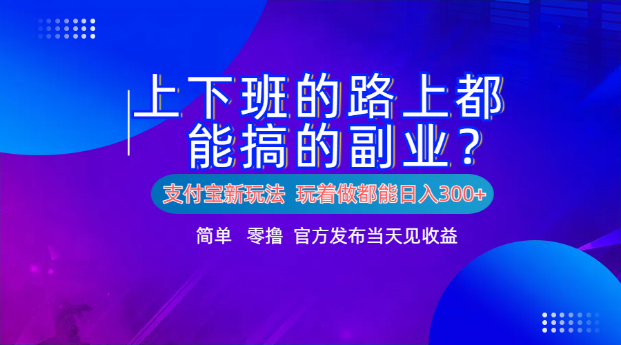 支付宝新项目！上下班的路上都能搞米的副业！简单日入300+网创吧-网创项目资源站-副业项目-创业项目-搞钱项目念念云网创