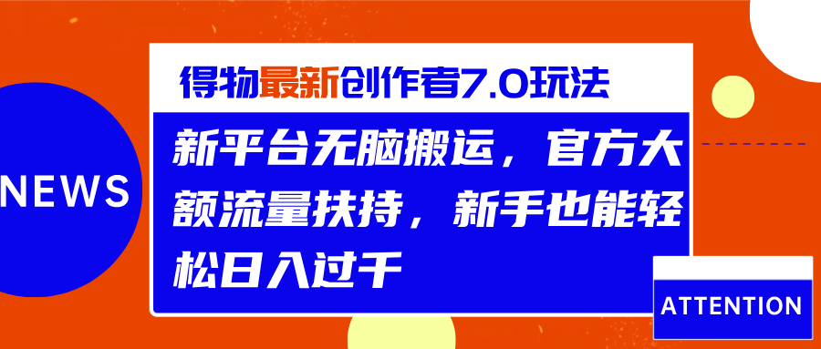 得物最新创作者7.0玩法，新平台无脑搬运，官方大额流量扶持，轻松日入过千网创吧-网创项目资源站-副业项目-创业项目-搞钱项目念念云网创