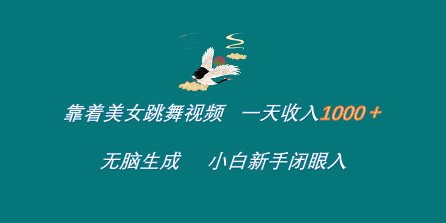 靠着美女跳舞视频 一天收入1000+   无脑生成  小白新手闭眼入网创吧-网创项目资源站-副业项目-创业项目-搞钱项目念念云网创