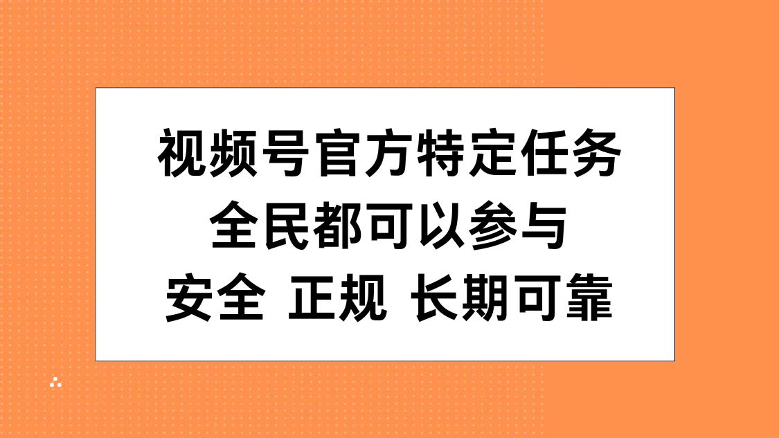 视频号官方特定任务，全民可参与，安全正规长期可靠网创吧-网创项目资源站-副业项目-创业项目-搞钱项目念念云网创