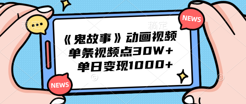 《鬼故事》动画视频，单条视频点赞30W+，单日变现1000+网创吧-网创项目资源站-副业项目-创业项目-搞钱项目念念云网创