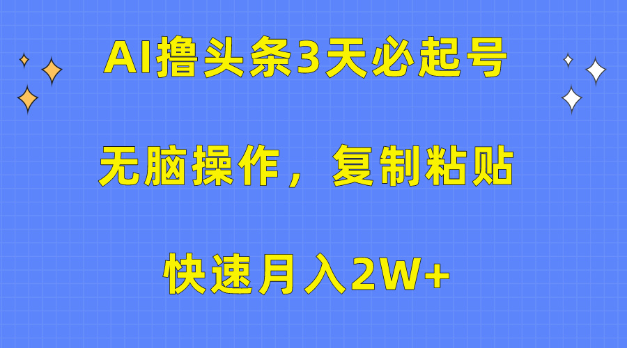 AI撸头条3天必起号，无脑操作3分钟1条，复制粘贴保守月入2W+网创吧-网创项目资源站-副业项目-创业项目-搞钱项目念念云网创