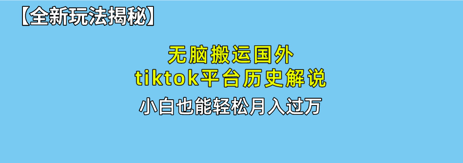【全新玩法揭秘】无脑搬运国外tiktok历史解说，月入过万绝不是梦网创吧-网创项目资源站-副业项目-创业项目-搞钱项目念念云网创