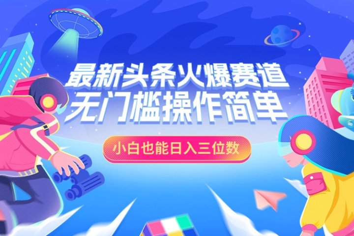 最新头条火爆赛道，小白也能日入三位数，无门槛操作简单网创吧-网创项目资源站-副业项目-创业项目-搞钱项目念念云网创