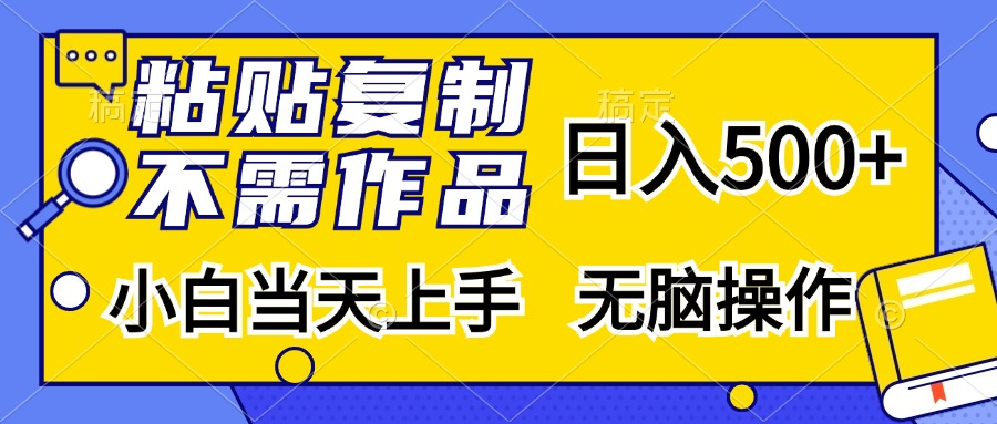 粘贴复制无需作品，日入500+，小白当天上手，无脑操作网创吧-网创项目资源站-副业项目-创业项目-搞钱项目念念云网创