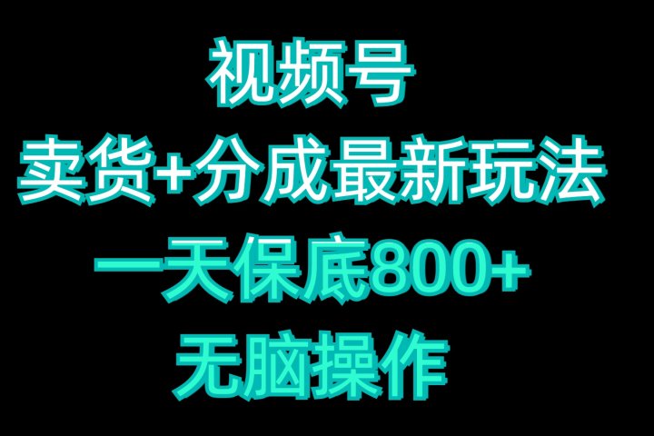 视频号卖货+分成最新玩法，一天保底800+，无脑操作网创吧-网创项目资源站-副业项目-创业项目-搞钱项目念念云网创