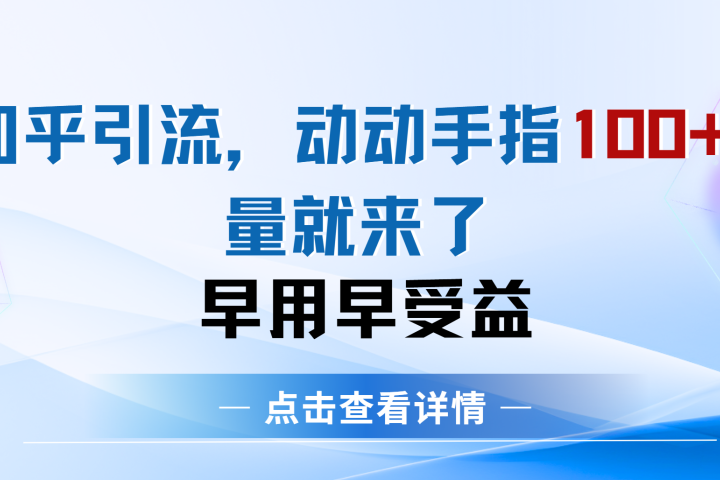 知乎快速引流当天见效果精准流量动动手指100+流量就快来了网创吧-网创项目资源站-副业项目-创业项目-搞钱项目念念云网创