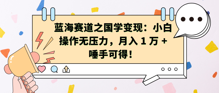 蓝海赛道之国学变现：小白操作无压力，月入 1 万 + 唾手可得！网创吧-网创项目资源站-副业项目-创业项目-搞钱项目念念云网创