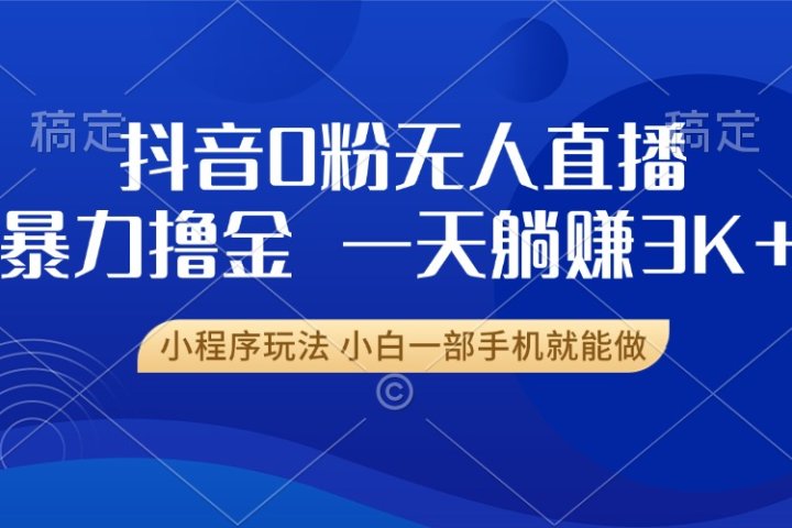 抖音0粉开播，新口子，不违规不封号， 小白可做，一天躺赚3k+网创吧-网创项目资源站-副业项目-创业项目-搞钱项目念念云网创