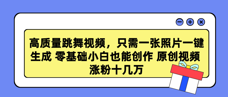 高质量跳舞视频，只需一张照片一键生成 零基础小白也能创作 原创视频 涨粉十几万网创吧-网创项目资源站-副业项目-创业项目-搞钱项目念念云网创