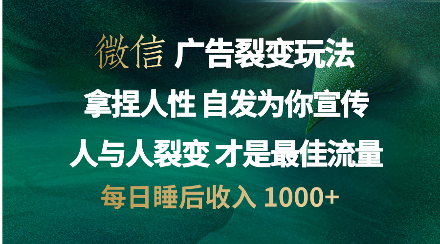 微信广告裂变法 操控人性 自发为你免费宣传 人与人的裂变才是最佳流量 单日睡后收入 1000+网创吧-网创项目资源站-副业项目-创业项目-搞钱项目念念云网创