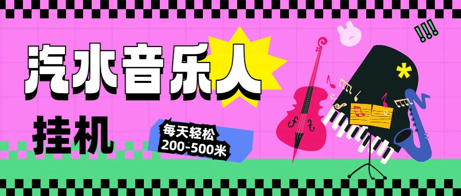 汽水音乐人挂机计划，单机每天轻松200-500米网创吧-网创项目资源站-副业项目-创业项目-搞钱项目念念云网创