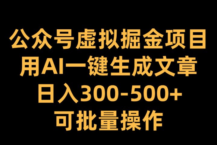 公众号虚拟掘金项目，用AI一键生成文章，日入300-500+可批量操作网创吧-网创项目资源站-副业项目-创业项目-搞钱项目念念云网创