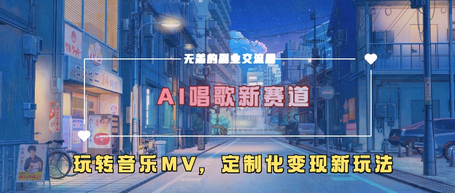 AI唱歌新赛道，玩转音乐mv，定制化变现新玩法网创吧-网创项目资源站-副业项目-创业项目-搞钱项目念念云网创