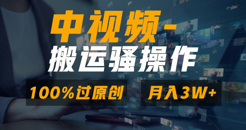 中视频搬运骚操作，双重去重100%原创视频，一键分发多平台变现，新手小白无脑操作，轻松日入1000+网创吧-网创项目资源站-副业项目-创业项目-搞钱项目念念云网创