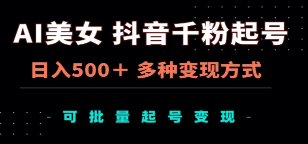 AI美女抖音千粉起号玩法，日入500＋，多种变现方式，可批量矩阵起号出售！网创吧-网创项目资源站-副业项目-创业项目-搞钱项目念念云网创