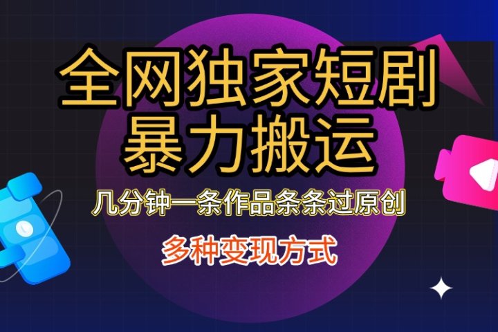 全网独家短剧暴力搬运，只需要几分钟一条作品条条过原创，多种变现方式网创吧-网创项目资源站-副业项目-创业项目-搞钱项目念念云网创