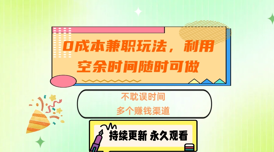 0成本兼职玩法，利用空余时间随时可做，不耽误时间，多个赚钱渠道网创吧-网创项目资源站-副业项目-创业项目-搞钱项目念念云网创