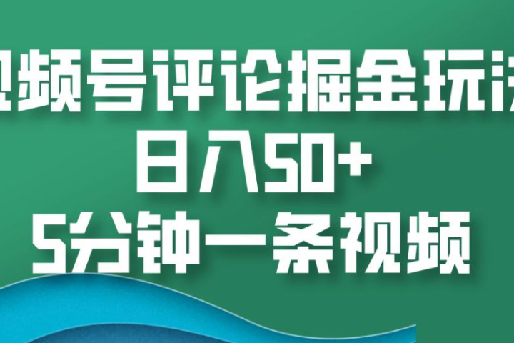 视频号评论掘金玩法，日入50+，5分钟一条视频网创吧-网创项目资源站-副业项目-创业项目-搞钱项目念念云网创
