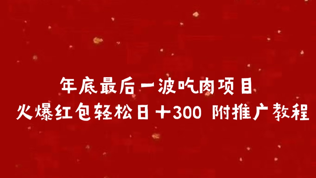 年底最后一波吃肉项目，火爆红包轻松日＋300 附推广教程网创吧-网创项目资源站-副业项目-创业项目-搞钱项目念念云网创