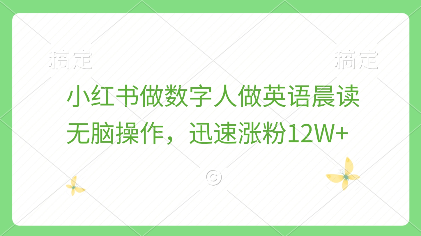 小红书做数字人做英语晨读，无脑操作，迅速涨粉12W+网创吧-网创项目资源站-副业项目-创业项目-搞钱项目念念云网创