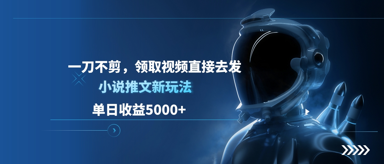 单日收益5000+，小说推文新玩法，一刀不剪，领取视频直接去发网创吧-网创项目资源站-副业项目-创业项目-搞钱项目念念云网创