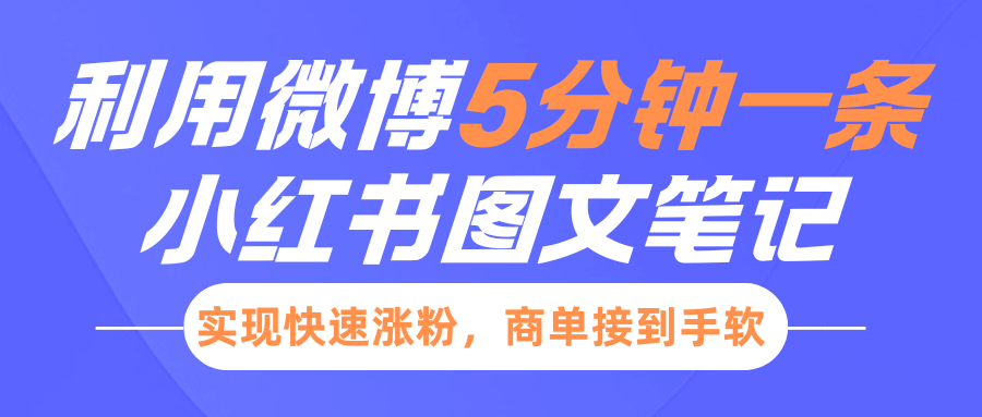 小红书利用微博5分钟一条图文笔记，实现快速涨粉，商单接到手软网创吧-网创项目资源站-副业项目-创业项目-搞钱项目念念云网创