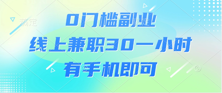 0门槛副业，线上兼职30一小时，有手机即可网创吧-网创项目资源站-副业项目-创业项目-搞钱项目念念云网创