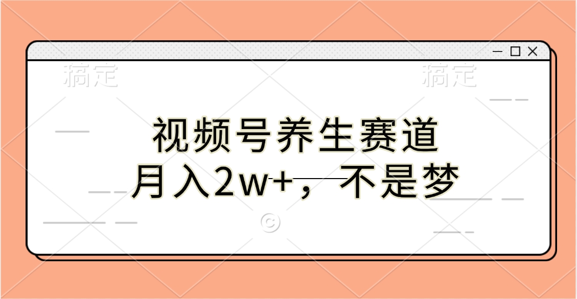视频号养生赛道，月入2w+，不是梦网创吧-网创项目资源站-副业项目-创业项目-搞钱项目念念云网创