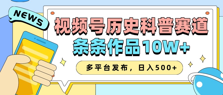 2025视频号历史科普赛道，AI一键生成，条条作品10W+，多平台发布，收益翻倍网创吧-网创项目资源站-副业项目-创业项目-搞钱项目念念云网创