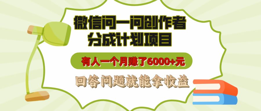 微信问一问创作者分成计划项目，有人一个月赚了6000+元，回答问题就能拿收益网创吧-网创项目资源站-副业项目-创业项目-搞钱项目念念云网创