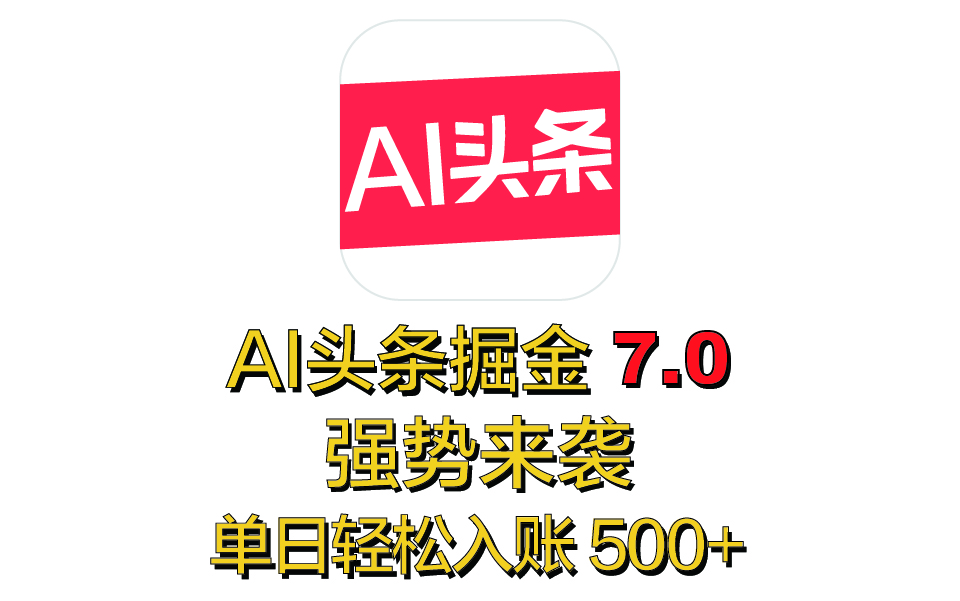 全网首发，2025 全新 “AI 头条掘金 7.0” 强势来袭，简单几步，小白也能上手，单号单人单日轻松入账 500+网创吧-网创项目资源站-副业项目-创业项目-搞钱项目念念云网创