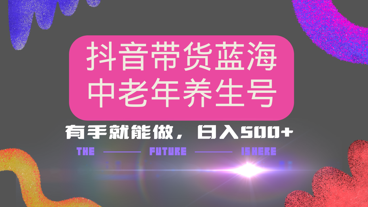 抖音带货冷门赛道，用AI做中老年养生号，可矩阵放大，小白也能月入30000+多种变现方式，保姆级教程网创吧-网创项目资源站-副业项目-创业项目-搞钱项目念念云网创