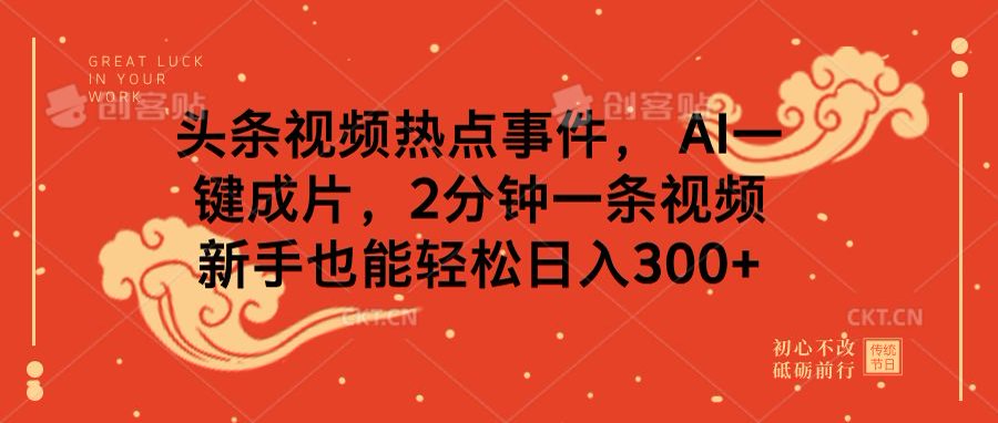 头条视频热点事件， AI一键成片，2分钟一条视频，新手也能轻松日入300+网创吧-网创项目资源站-副业项目-创业项目-搞钱项目念念云网创