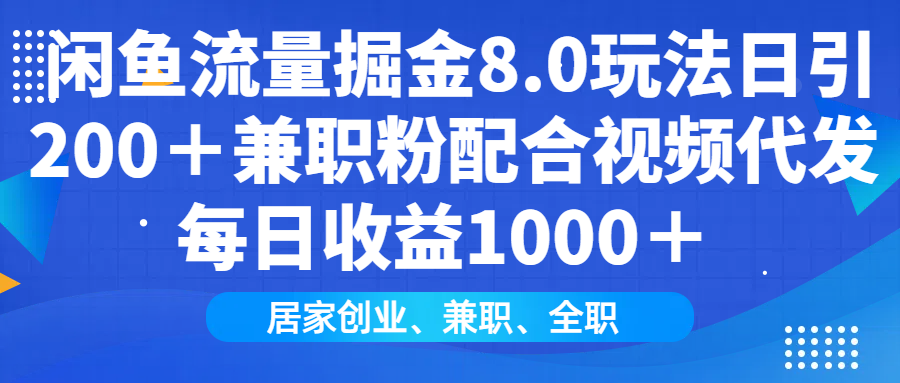闲鱼流量掘金8.0玩法日引200＋兼职粉配合做视频代发每日收益1000＋网创吧-网创项目资源站-副业项目-创业项目-搞钱项目念念云网创